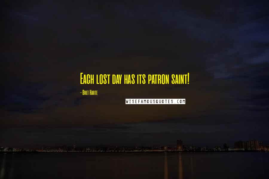 Bret Harte Quotes: Each lost day has its patron saint!