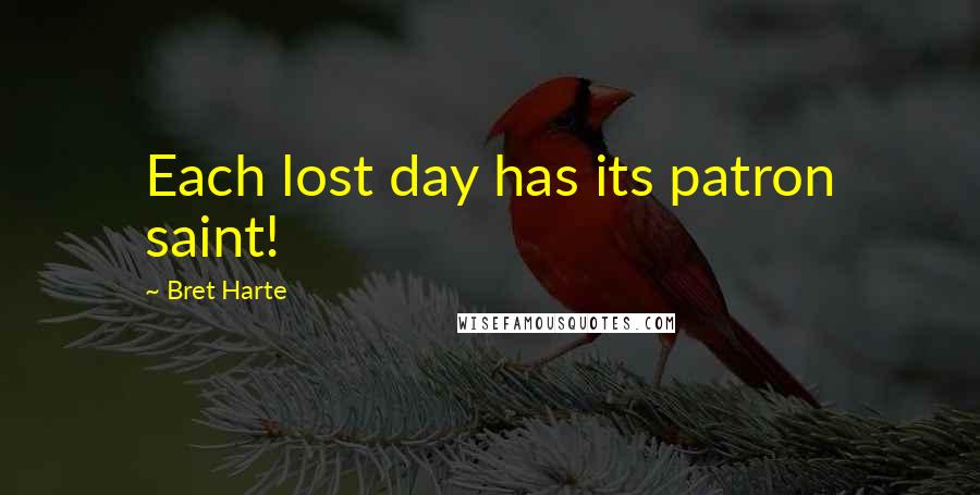 Bret Harte Quotes: Each lost day has its patron saint!