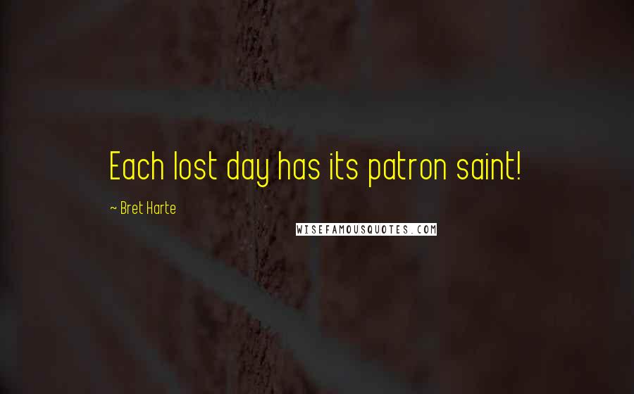 Bret Harte Quotes: Each lost day has its patron saint!