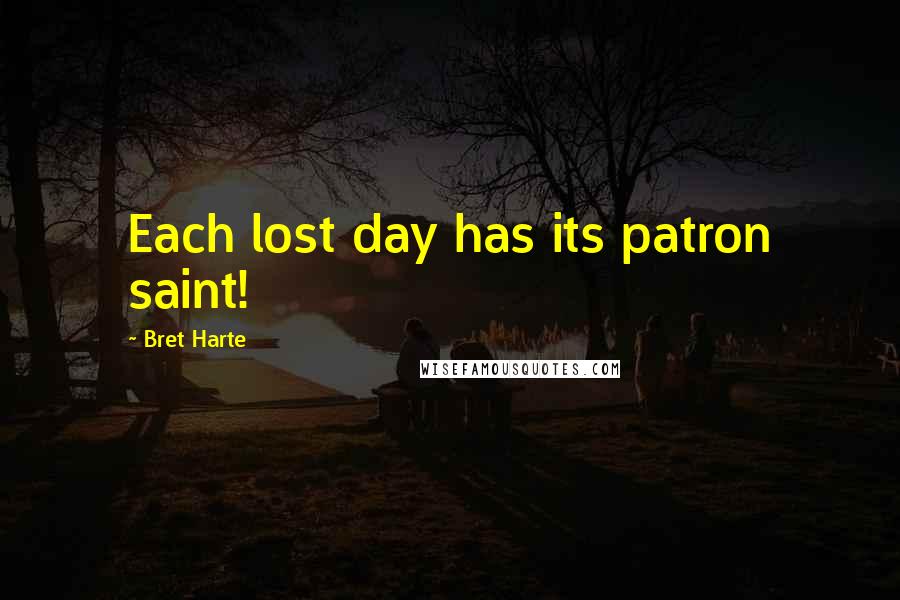 Bret Harte Quotes: Each lost day has its patron saint!