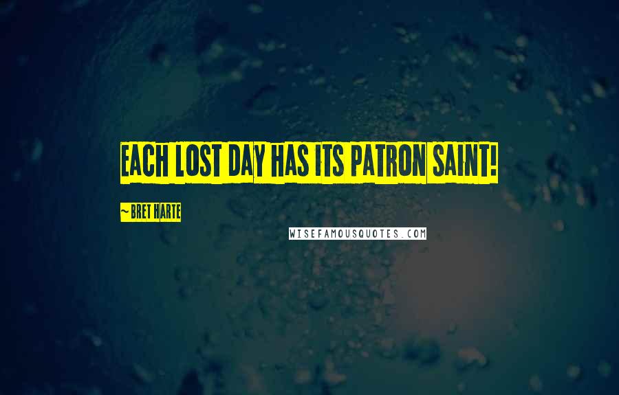 Bret Harte Quotes: Each lost day has its patron saint!