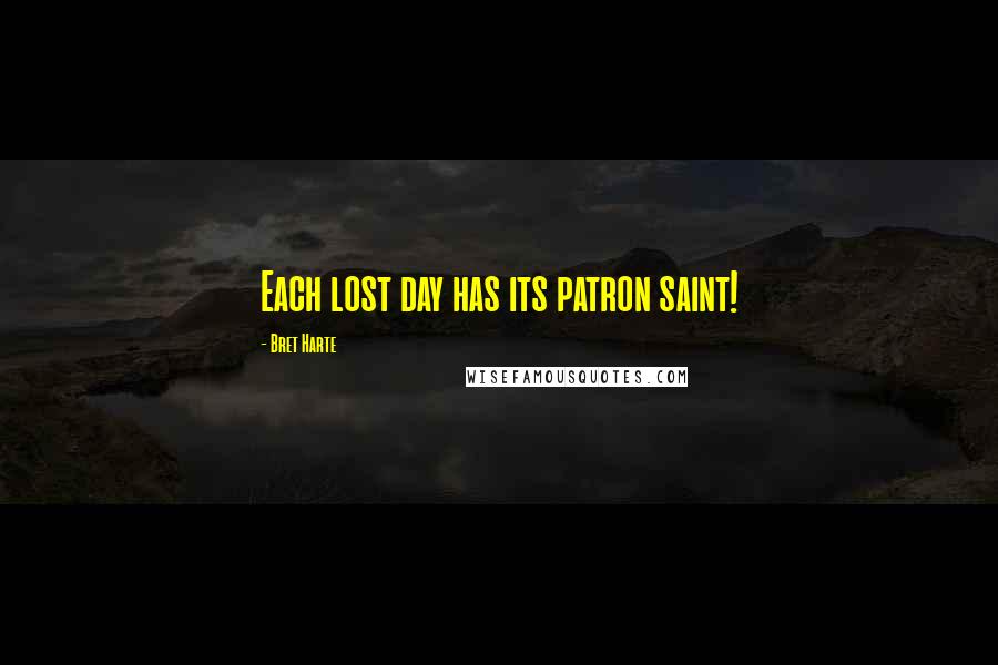 Bret Harte Quotes: Each lost day has its patron saint!