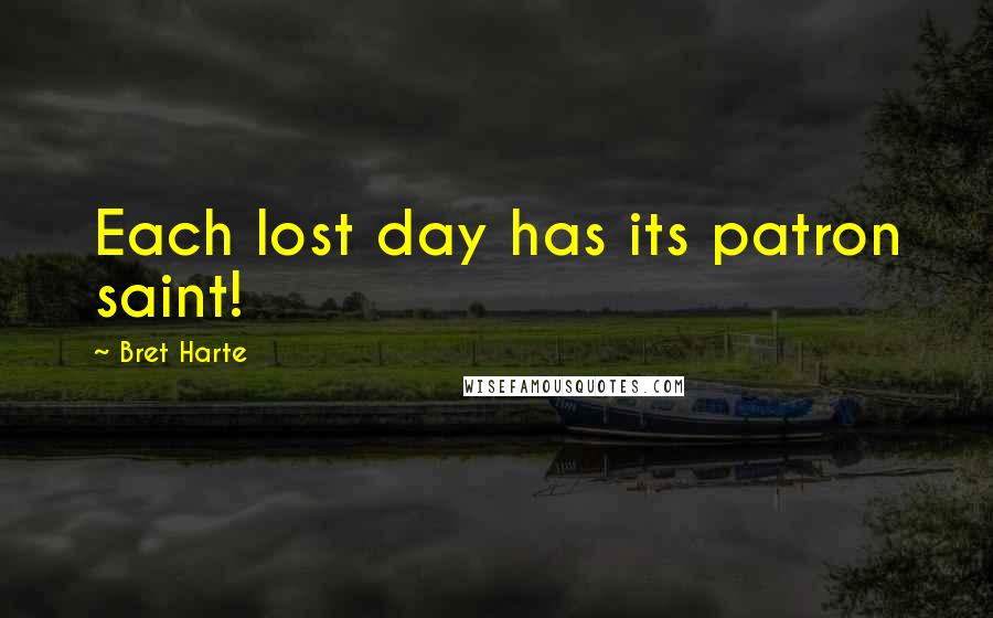 Bret Harte Quotes: Each lost day has its patron saint!