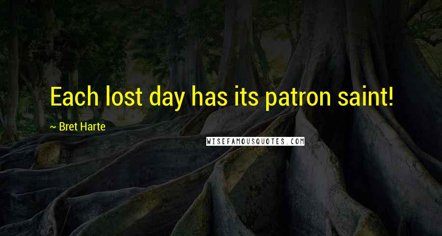 Bret Harte Quotes: Each lost day has its patron saint!