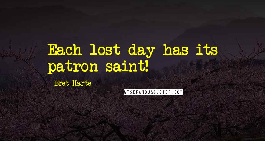 Bret Harte Quotes: Each lost day has its patron saint!