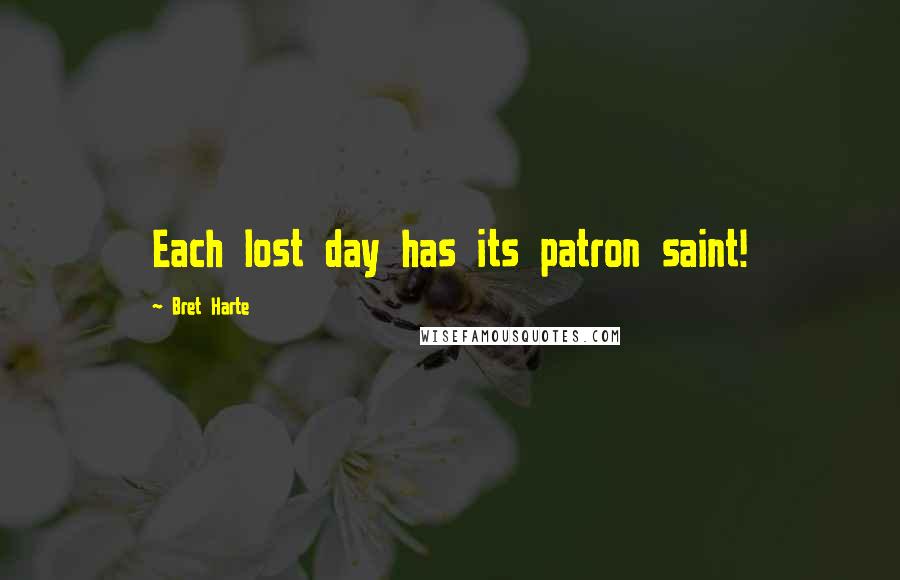 Bret Harte Quotes: Each lost day has its patron saint!