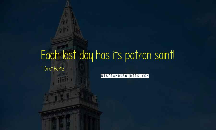 Bret Harte Quotes: Each lost day has its patron saint!