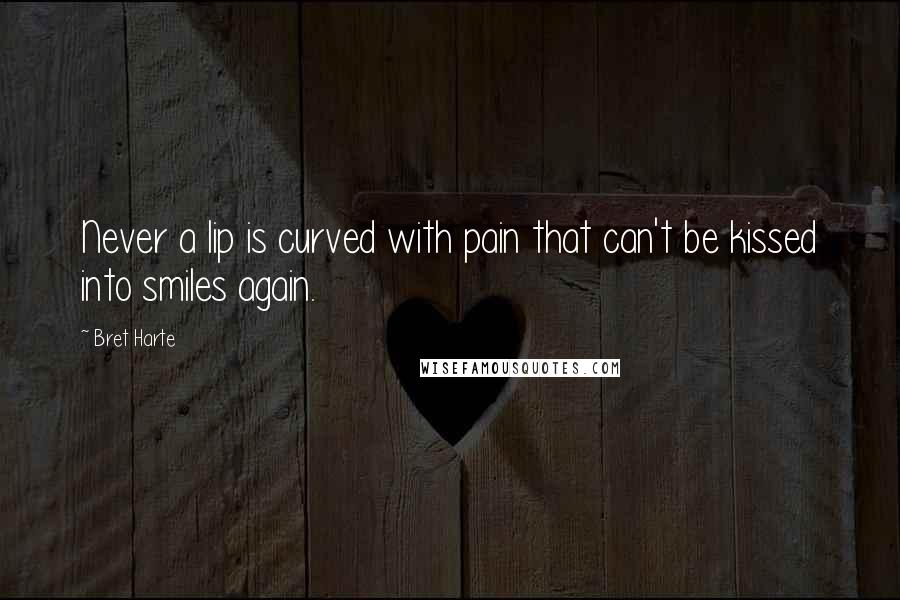 Bret Harte Quotes: Never a lip is curved with pain that can't be kissed into smiles again.