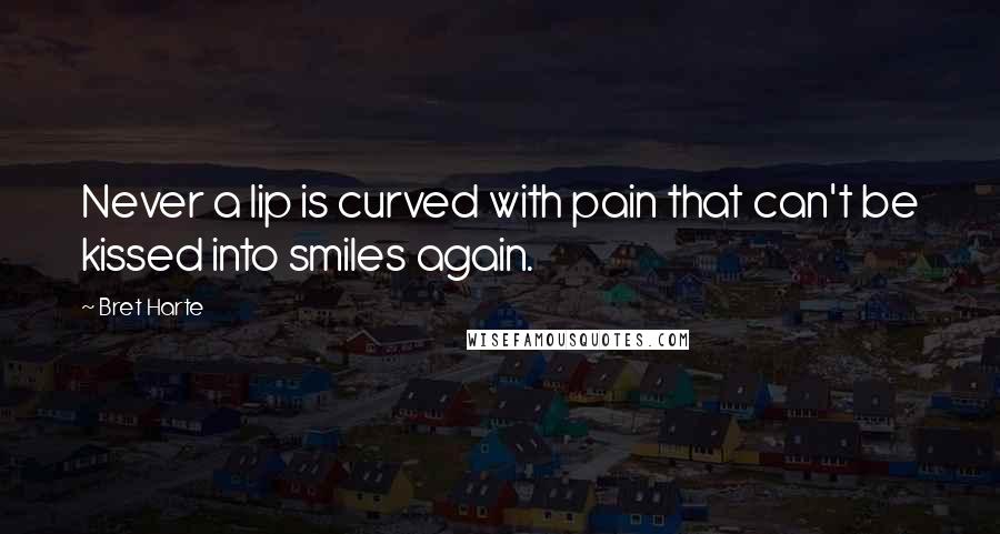 Bret Harte Quotes: Never a lip is curved with pain that can't be kissed into smiles again.