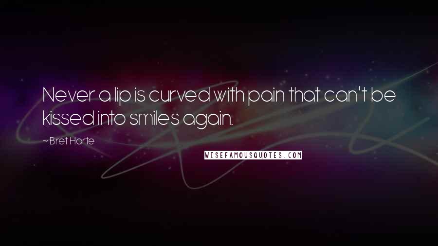 Bret Harte Quotes: Never a lip is curved with pain that can't be kissed into smiles again.