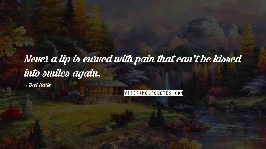 Bret Harte Quotes: Never a lip is curved with pain that can't be kissed into smiles again.