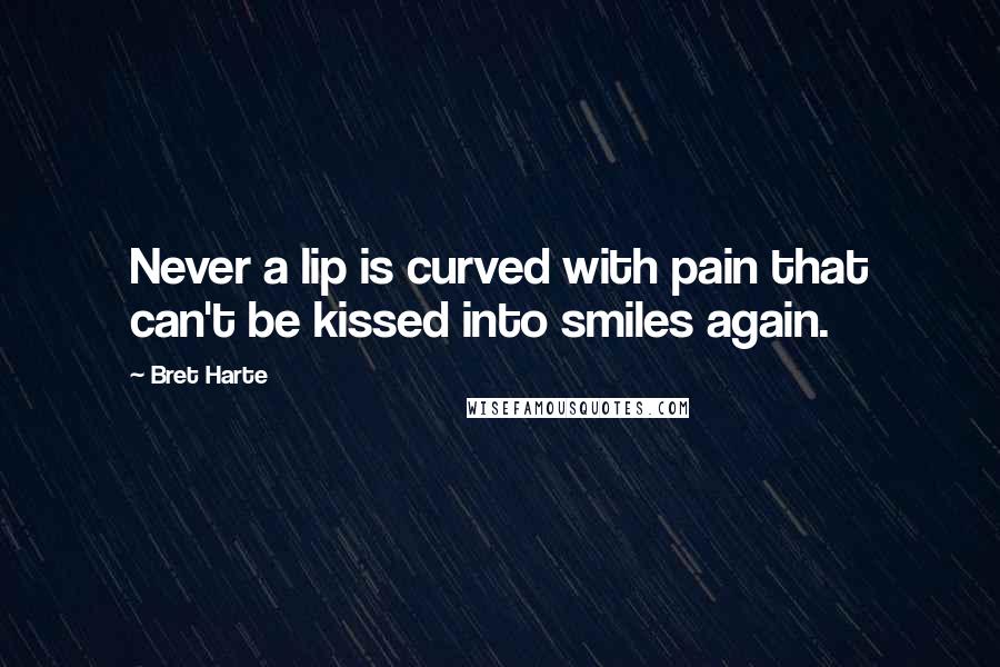 Bret Harte Quotes: Never a lip is curved with pain that can't be kissed into smiles again.