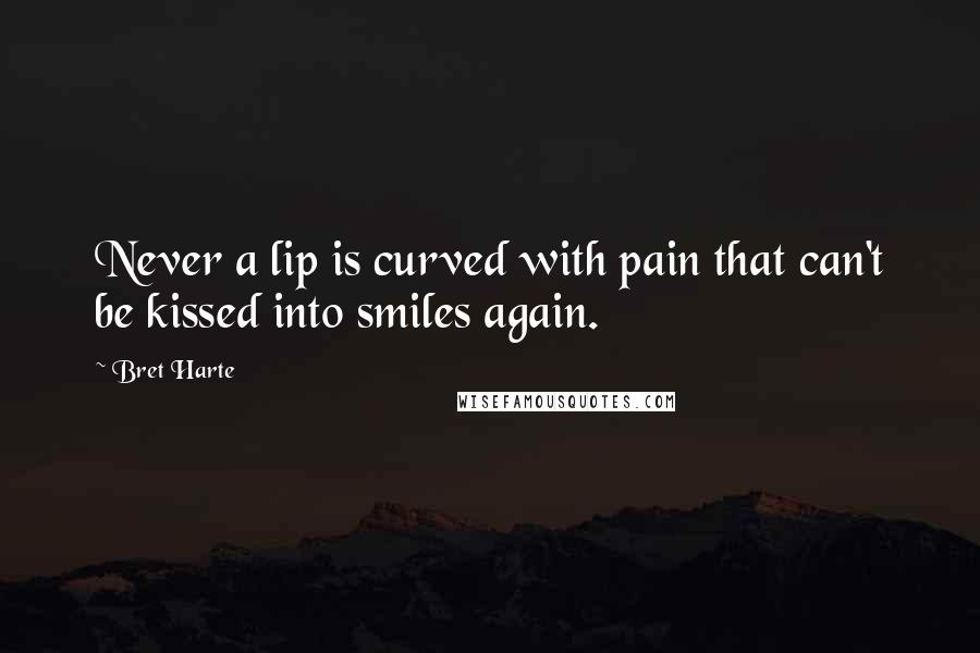 Bret Harte Quotes: Never a lip is curved with pain that can't be kissed into smiles again.