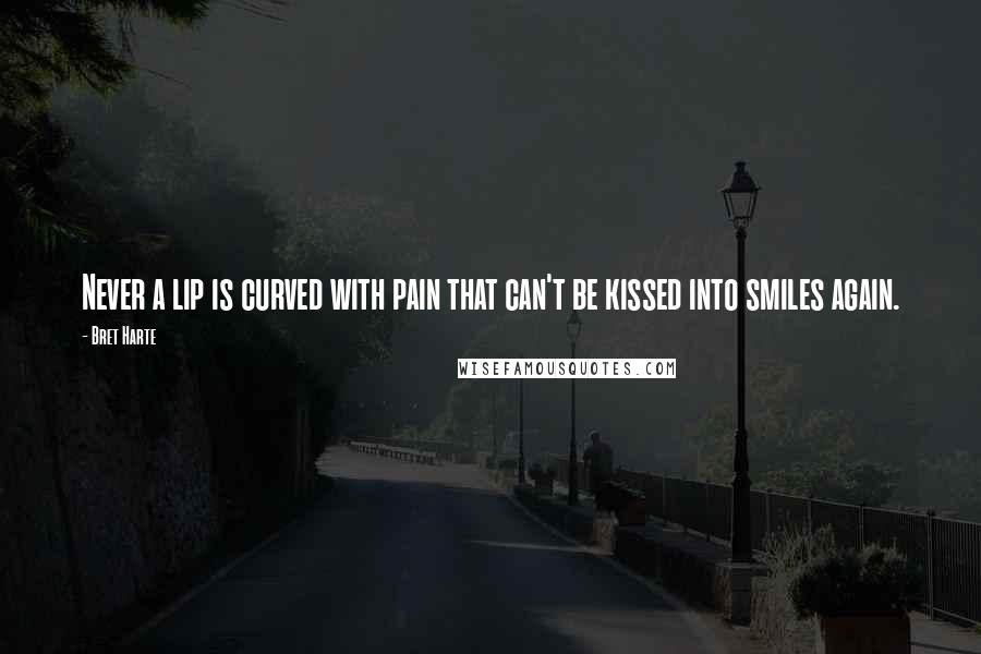 Bret Harte Quotes: Never a lip is curved with pain that can't be kissed into smiles again.