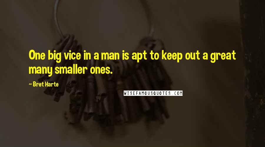 Bret Harte Quotes: One big vice in a man is apt to keep out a great many smaller ones.