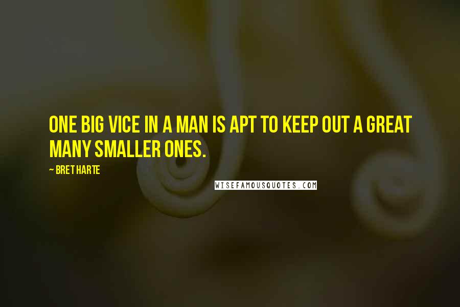 Bret Harte Quotes: One big vice in a man is apt to keep out a great many smaller ones.