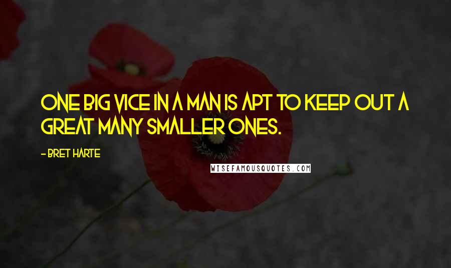 Bret Harte Quotes: One big vice in a man is apt to keep out a great many smaller ones.