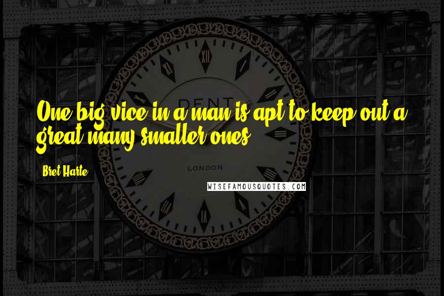 Bret Harte Quotes: One big vice in a man is apt to keep out a great many smaller ones.