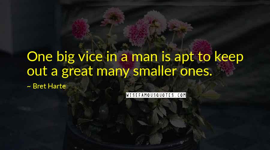 Bret Harte Quotes: One big vice in a man is apt to keep out a great many smaller ones.