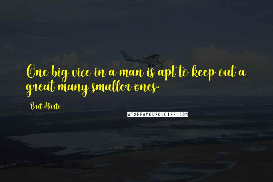 Bret Harte Quotes: One big vice in a man is apt to keep out a great many smaller ones.