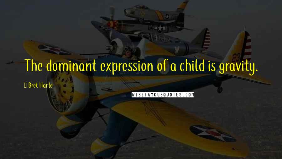 Bret Harte Quotes: The dominant expression of a child is gravity.