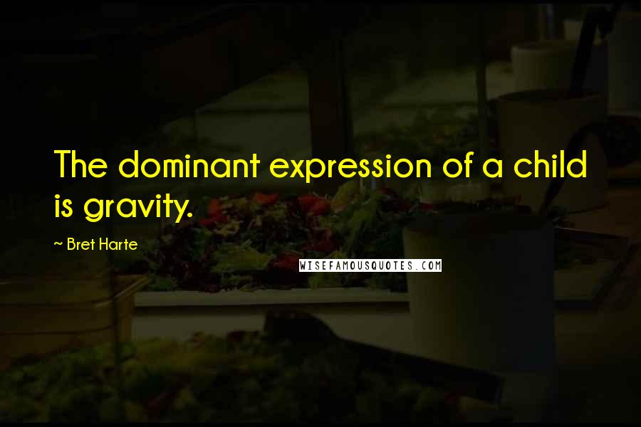 Bret Harte Quotes: The dominant expression of a child is gravity.