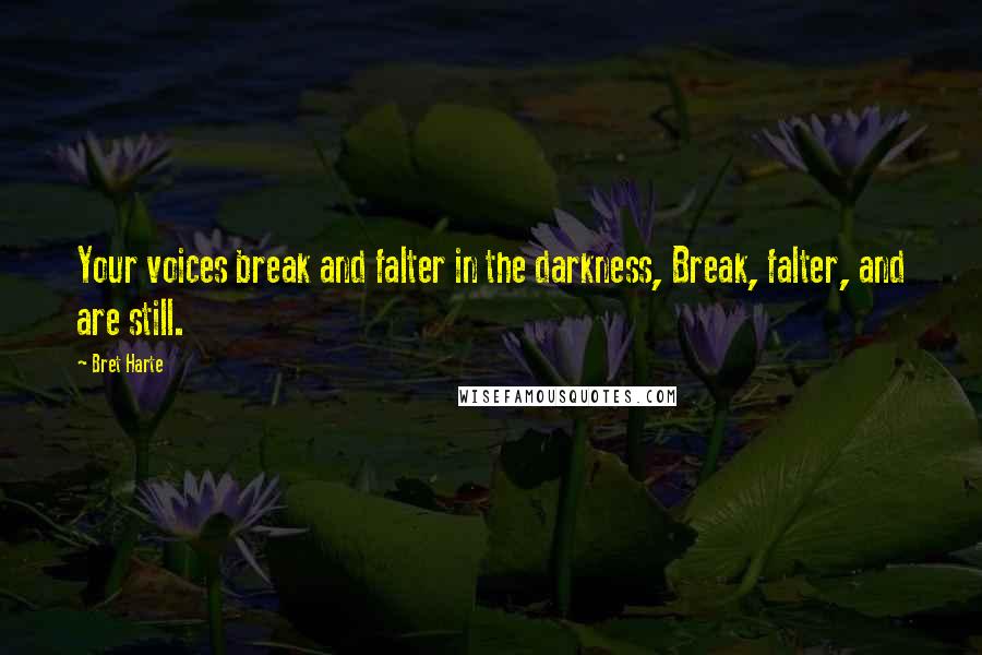 Bret Harte Quotes: Your voices break and falter in the darkness, Break, falter, and are still.