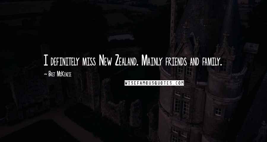 Bret McKenzie Quotes: I definitely miss New Zealand. Mainly friends and family.