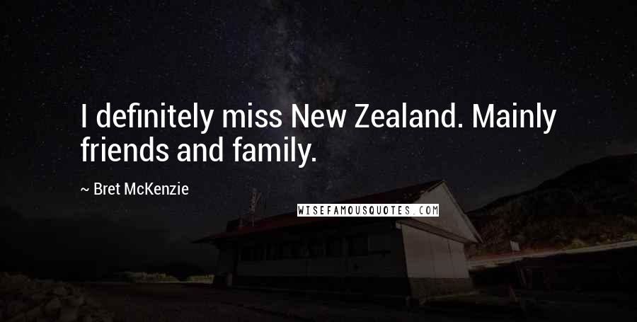 Bret McKenzie Quotes: I definitely miss New Zealand. Mainly friends and family.