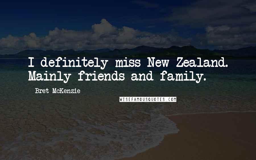 Bret McKenzie Quotes: I definitely miss New Zealand. Mainly friends and family.