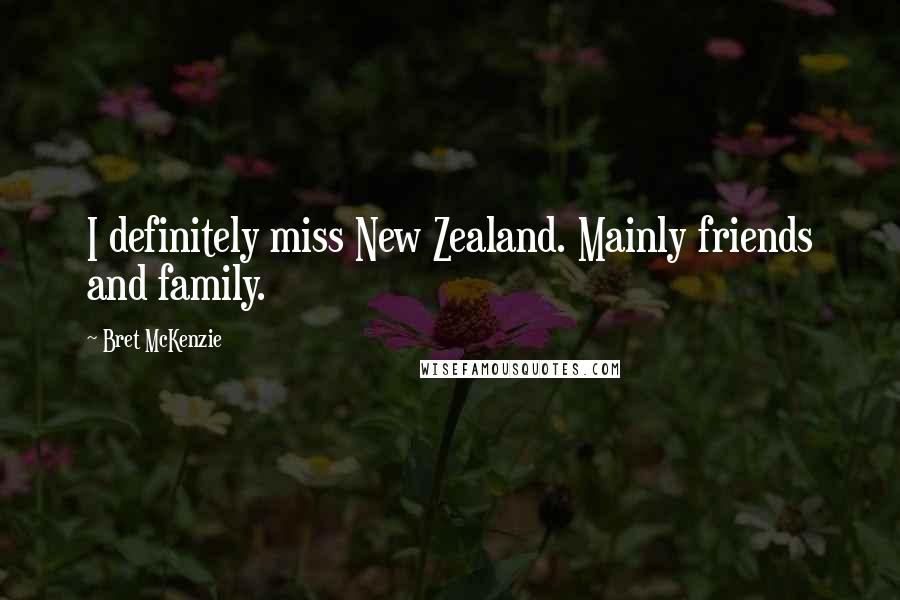 Bret McKenzie Quotes: I definitely miss New Zealand. Mainly friends and family.