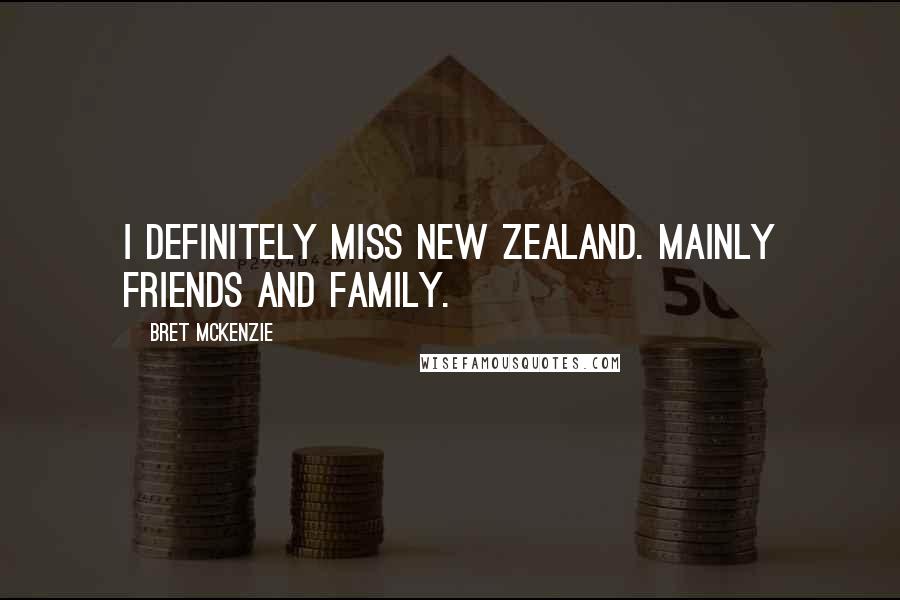 Bret McKenzie Quotes: I definitely miss New Zealand. Mainly friends and family.