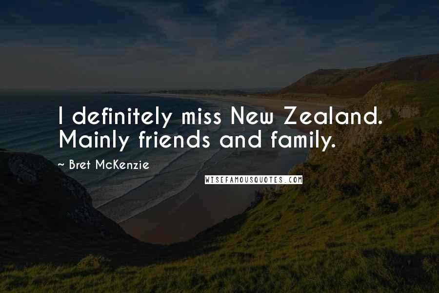 Bret McKenzie Quotes: I definitely miss New Zealand. Mainly friends and family.