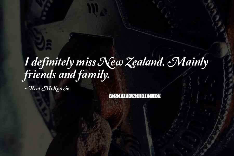 Bret McKenzie Quotes: I definitely miss New Zealand. Mainly friends and family.