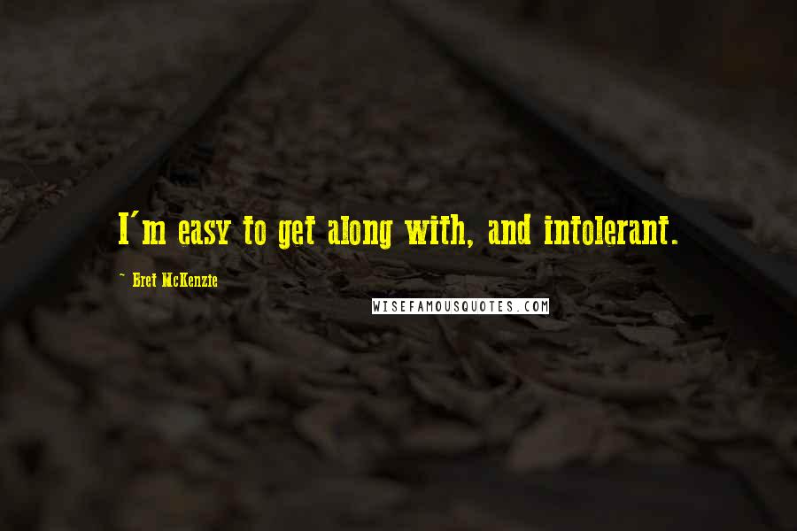 Bret McKenzie Quotes: I'm easy to get along with, and intolerant.