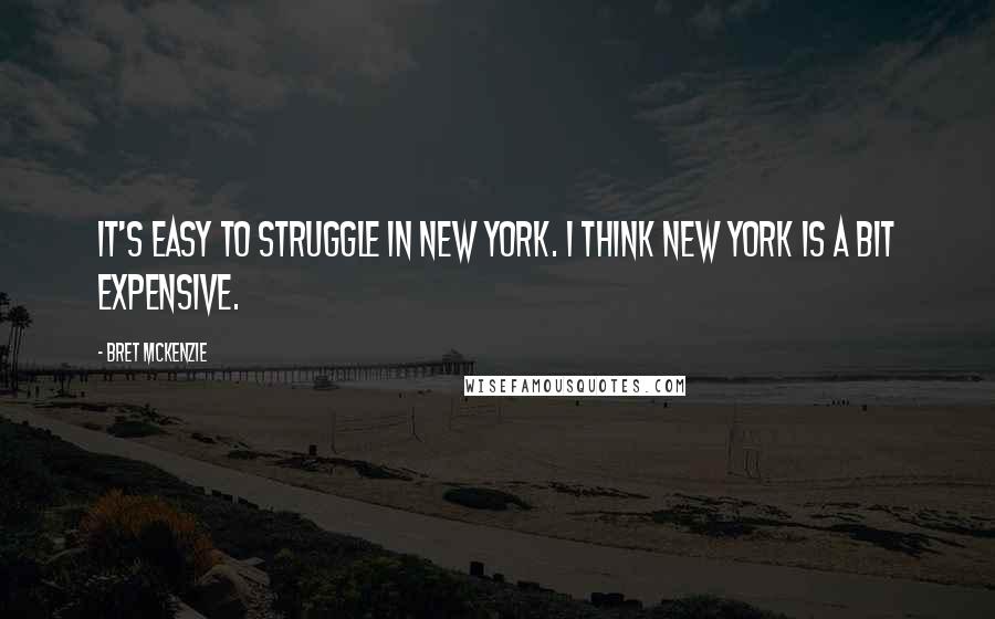 Bret McKenzie Quotes: It's easy to struggle in New York. I think New York is a bit expensive.