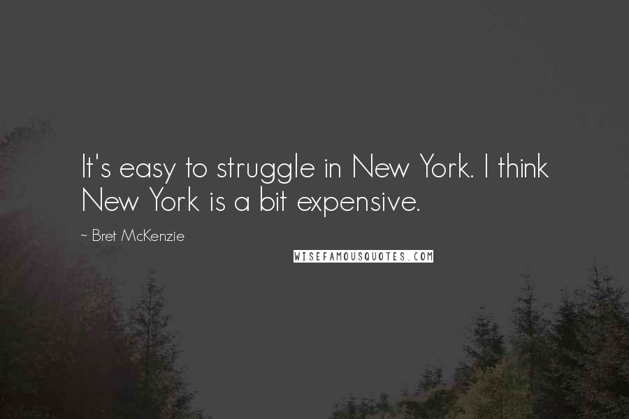 Bret McKenzie Quotes: It's easy to struggle in New York. I think New York is a bit expensive.