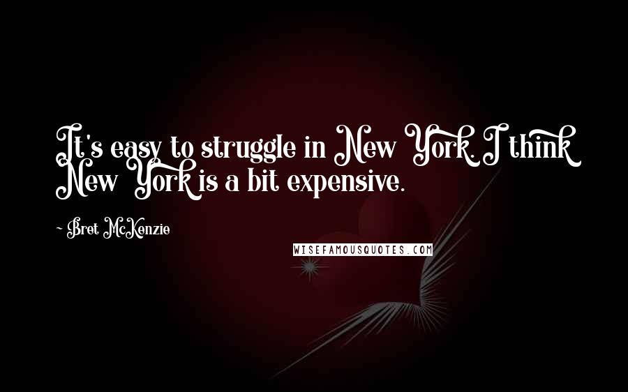 Bret McKenzie Quotes: It's easy to struggle in New York. I think New York is a bit expensive.