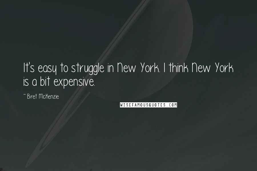 Bret McKenzie Quotes: It's easy to struggle in New York. I think New York is a bit expensive.