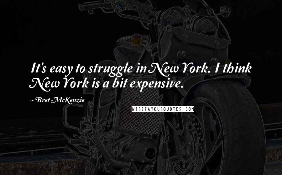 Bret McKenzie Quotes: It's easy to struggle in New York. I think New York is a bit expensive.