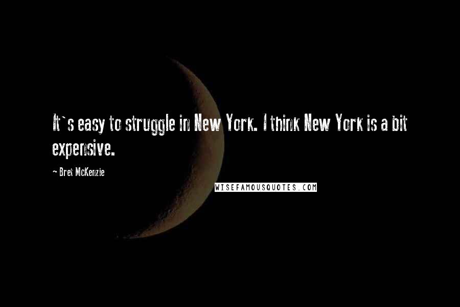 Bret McKenzie Quotes: It's easy to struggle in New York. I think New York is a bit expensive.