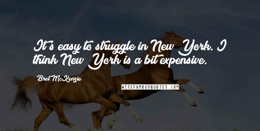 Bret McKenzie Quotes: It's easy to struggle in New York. I think New York is a bit expensive.