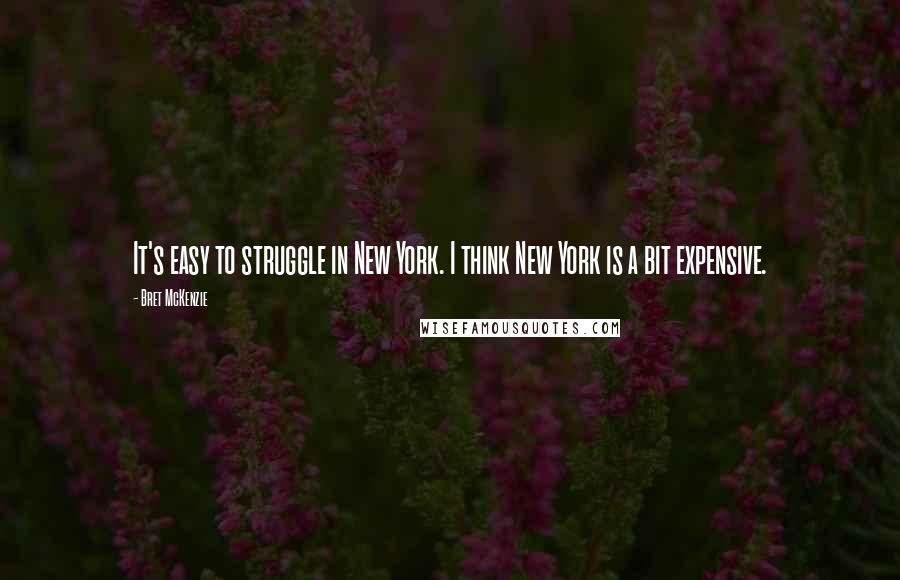 Bret McKenzie Quotes: It's easy to struggle in New York. I think New York is a bit expensive.