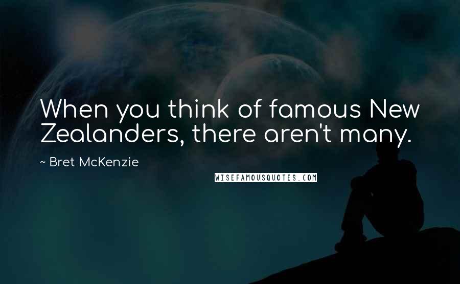 Bret McKenzie Quotes: When you think of famous New Zealanders, there aren't many.