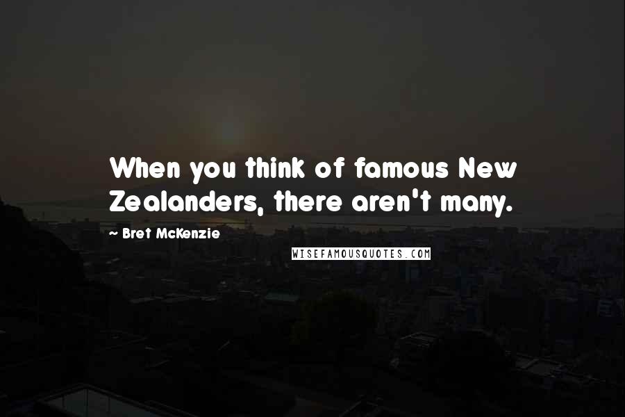 Bret McKenzie Quotes: When you think of famous New Zealanders, there aren't many.