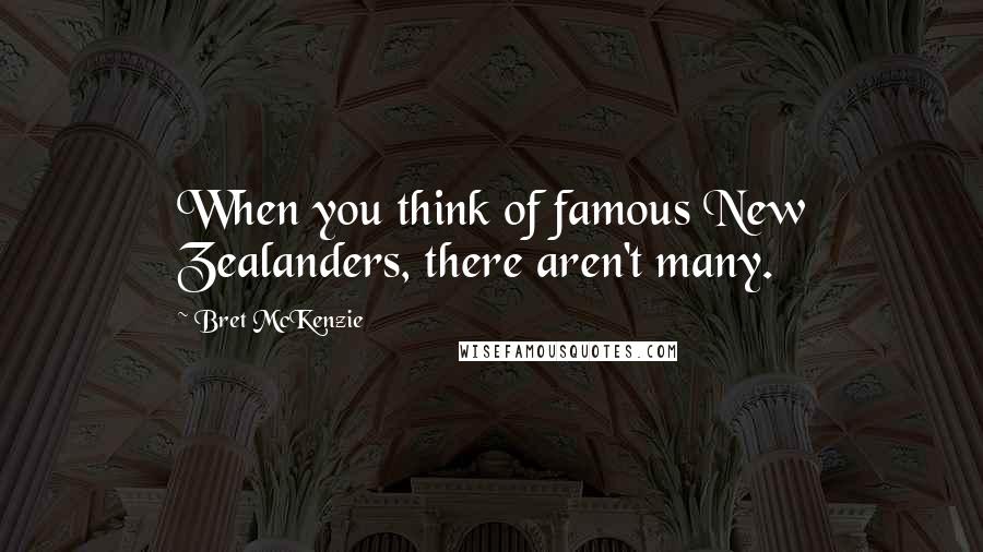 Bret McKenzie Quotes: When you think of famous New Zealanders, there aren't many.