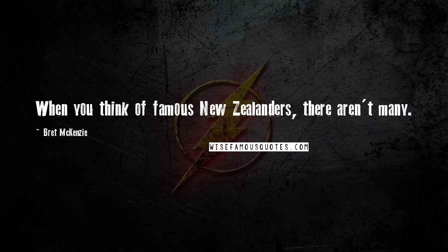 Bret McKenzie Quotes: When you think of famous New Zealanders, there aren't many.