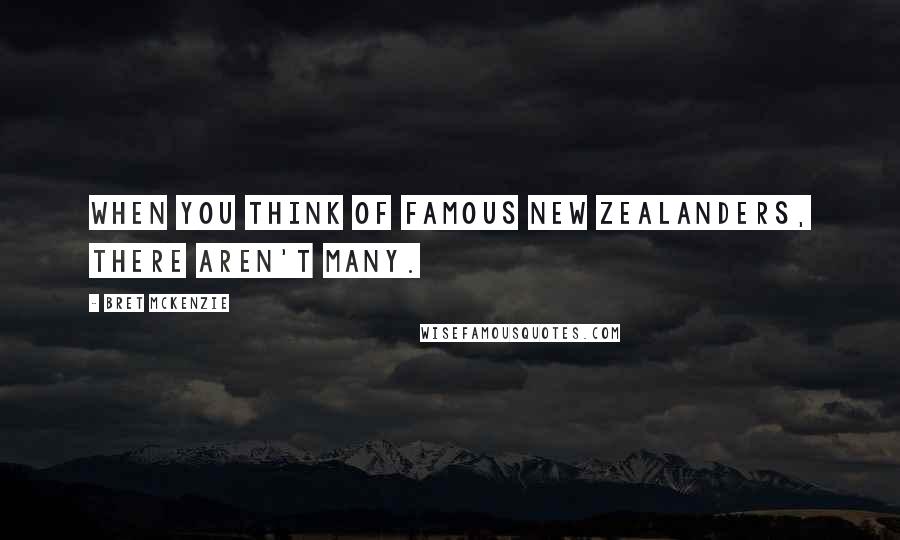 Bret McKenzie Quotes: When you think of famous New Zealanders, there aren't many.