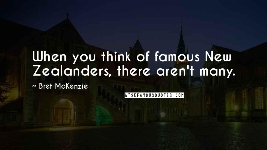 Bret McKenzie Quotes: When you think of famous New Zealanders, there aren't many.