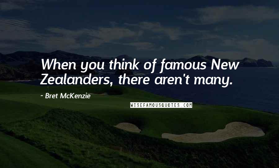 Bret McKenzie Quotes: When you think of famous New Zealanders, there aren't many.